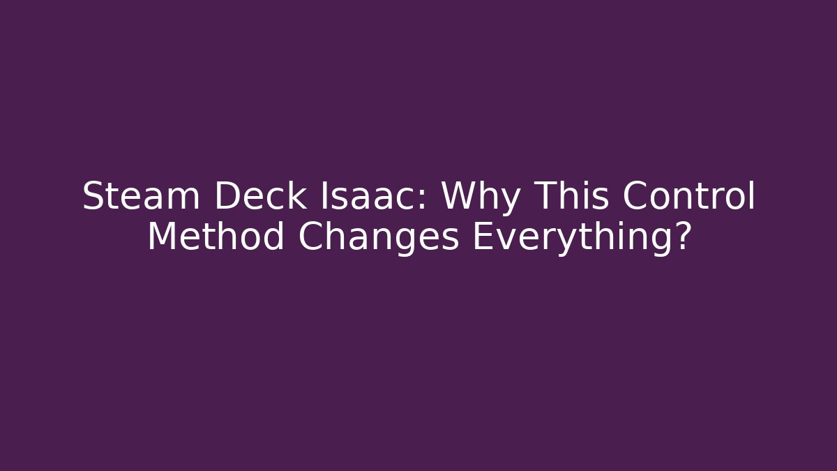 Steam Deck Isaac: Why This Control Method Changes Everything?