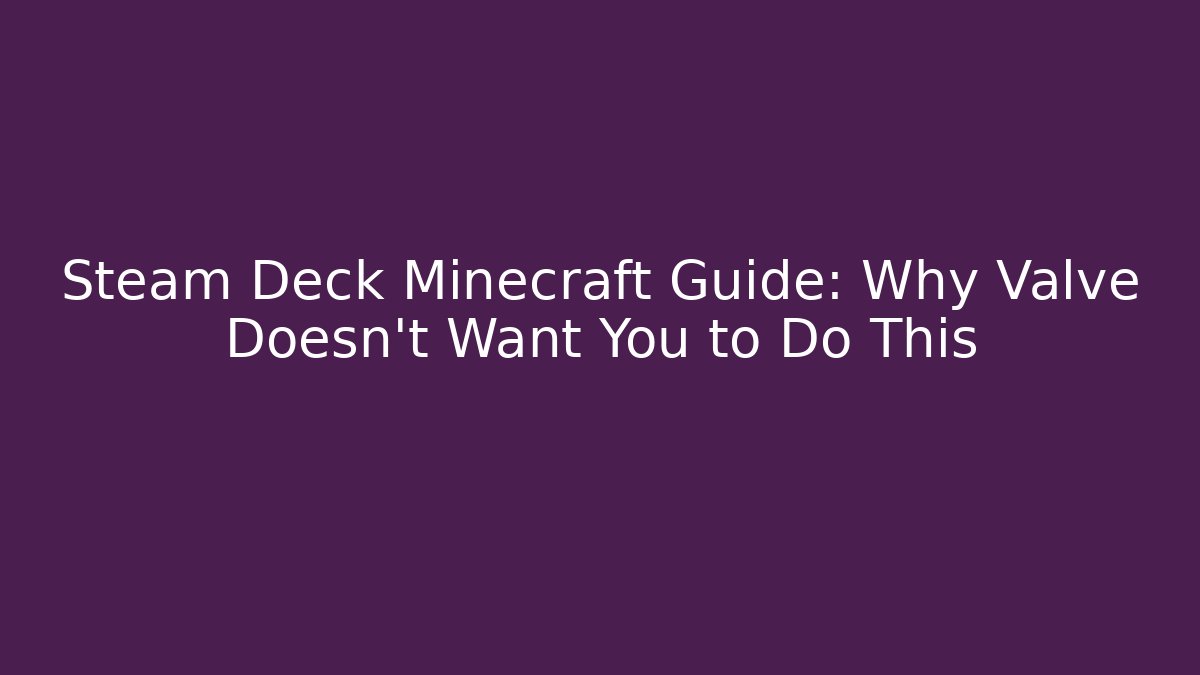 Steam Deck Minecraft Guide: Why Valve Doesn't Want You to Do This