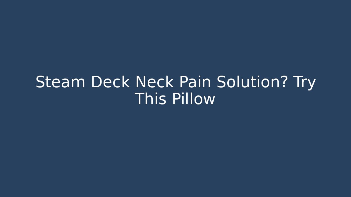 Steam Deck Neck Pain Solution? Try This Pillow
