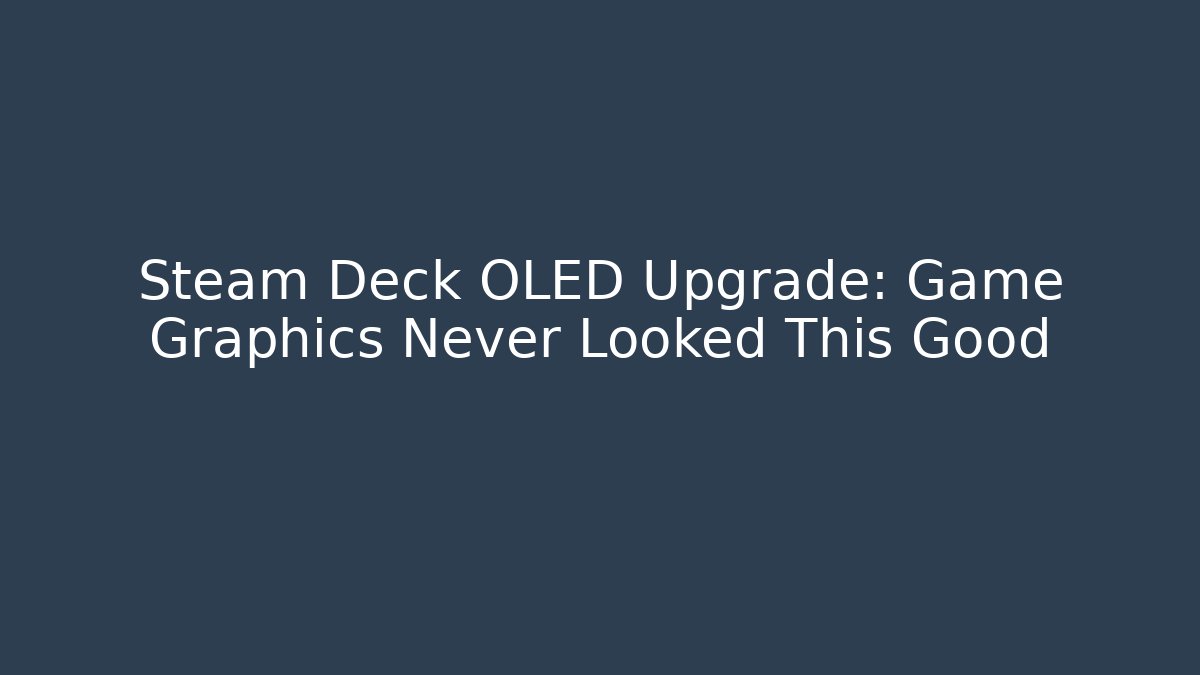 Steam Deck OLED Upgrade: Game Graphics Never Looked This Good