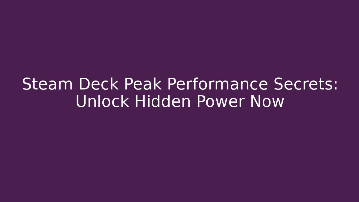 Steam Deck Peak Performance Secrets: Unlock Hidden Power Now