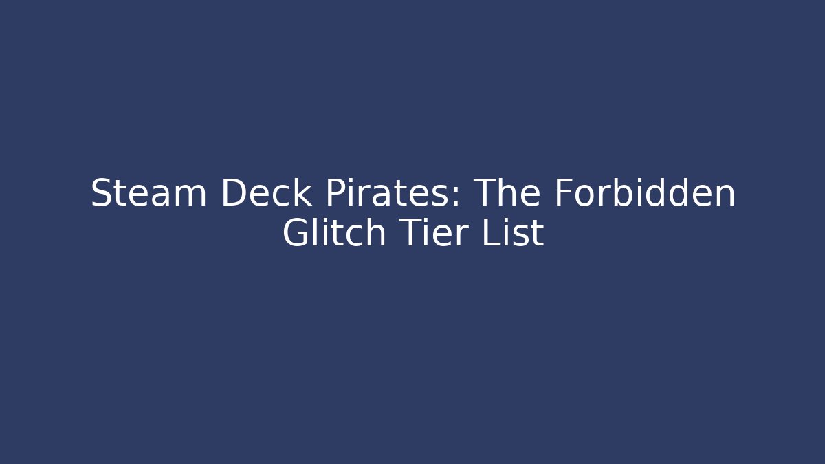 Steam Deck Pirates: The Forbidden Glitch Tier List