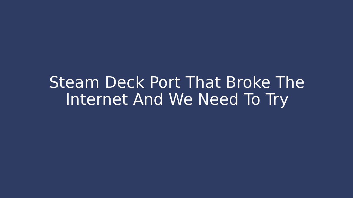 Steam Deck Port That Broke The Internet And We Need To Try