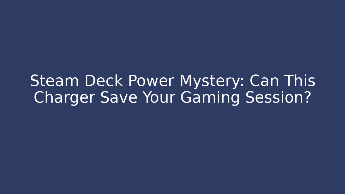 Steam Deck Power Mystery: Can This Charger Save Your Gaming Session? - Critter Realm