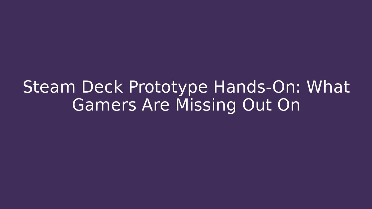 Steam Deck Prototype Hands-On: What Gamers Are Missing Out On