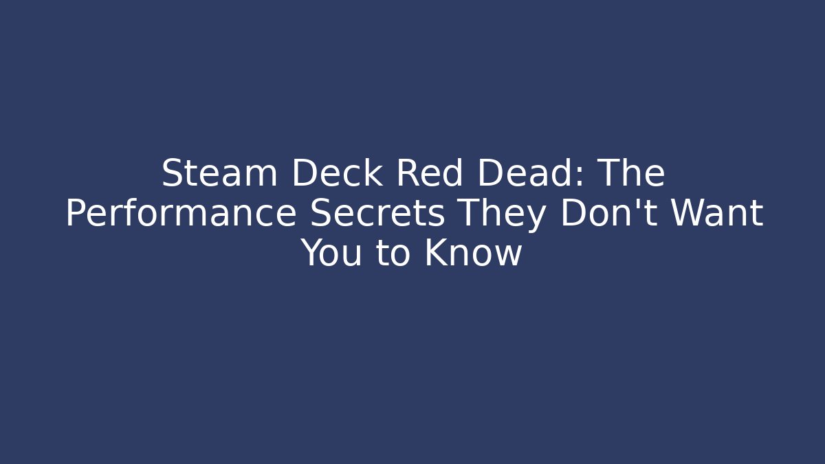 Steam Deck Red Dead: The Performance Secrets They Don't Want You to Know