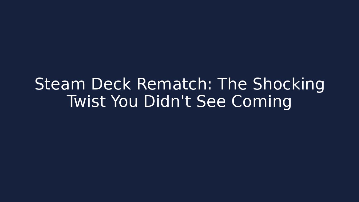Steam Deck Rematch: The Shocking Twist You Didn't See Coming