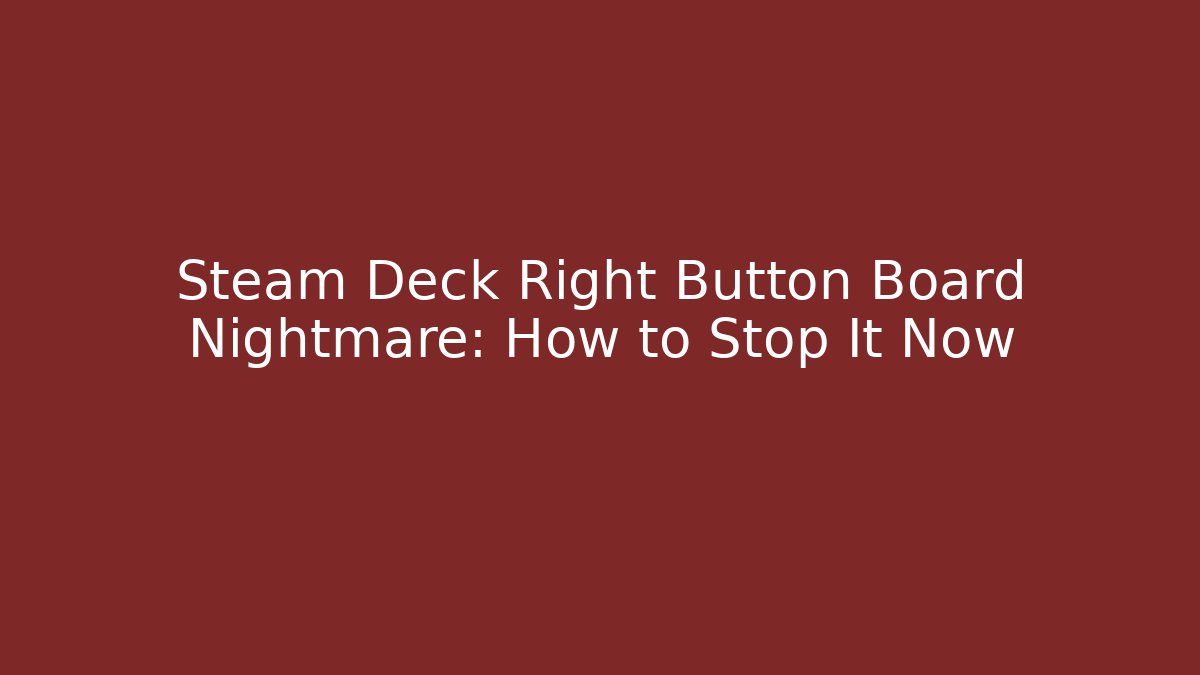 Steam Deck Right Button Board Nightmare: How to Stop It Now