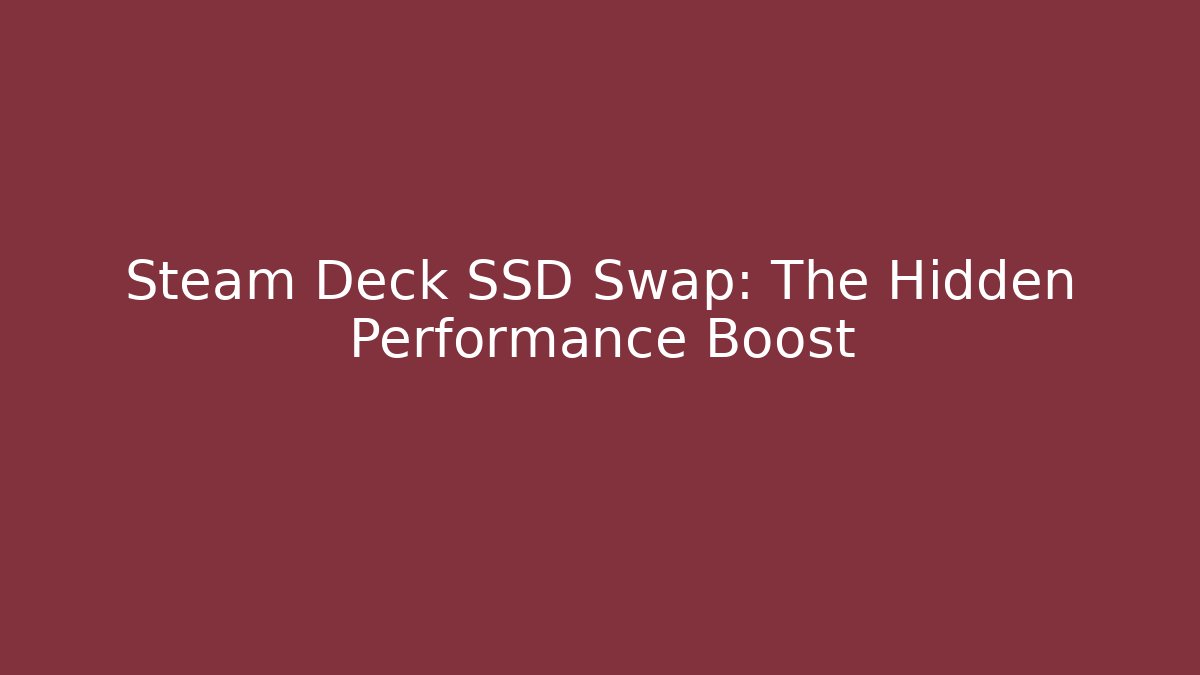 Steam Deck SSD Swap: The Hidden Performance Boost
