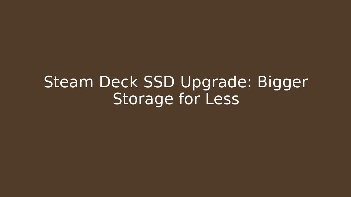Steam Deck SSD Upgrade: Bigger Storage for Less