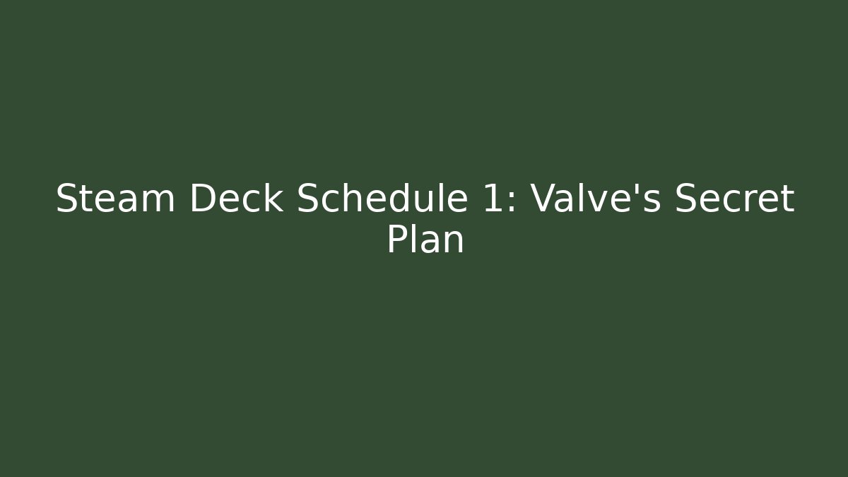 Steam Deck Schedule 1: Valve's Secret Plan