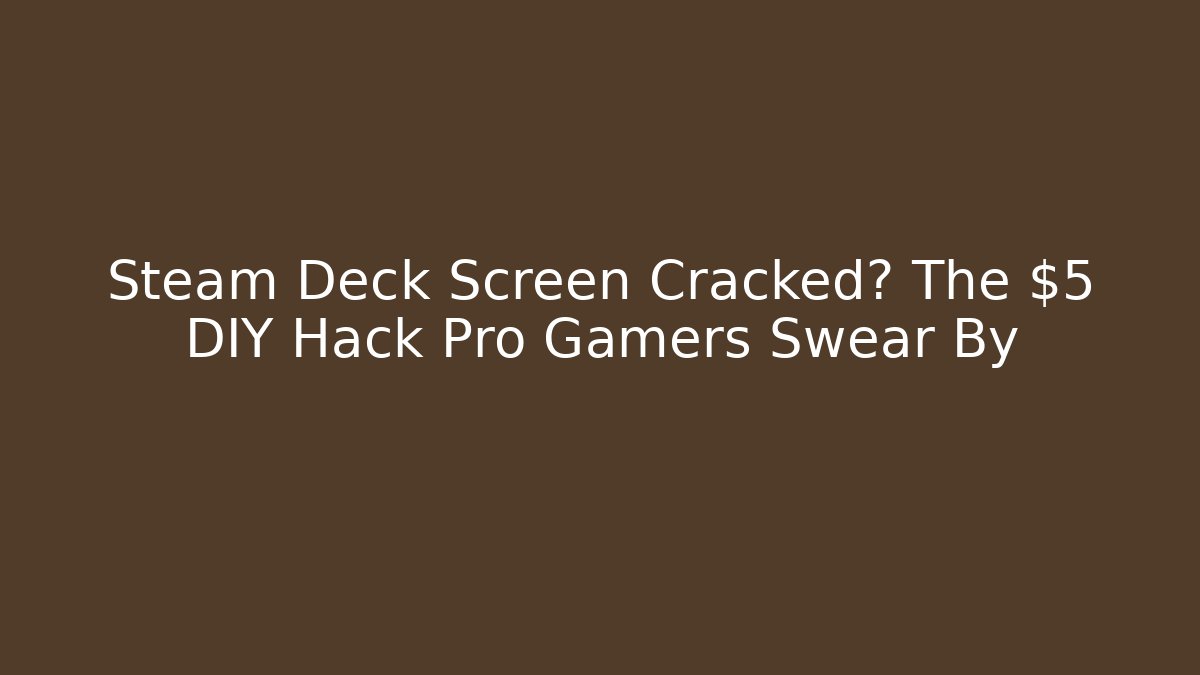 Steam Deck Screen Cracked? The $5 DIY Hack Pro Gamers Swear By - Critter Realm