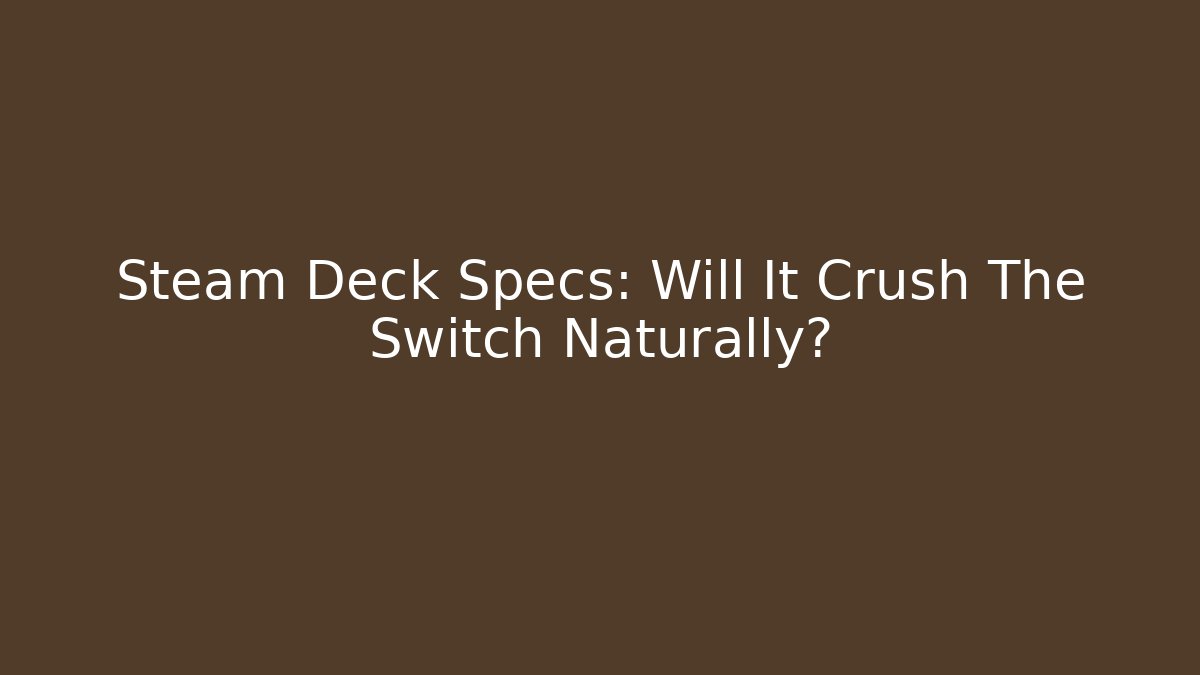 Steam Deck Specs: Will It Crush The Switch Naturally?