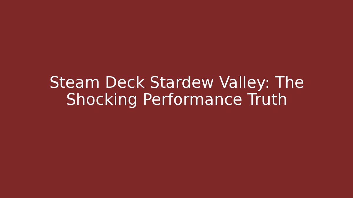 Steam Deck Stardew Valley: The Shocking Performance Truth
