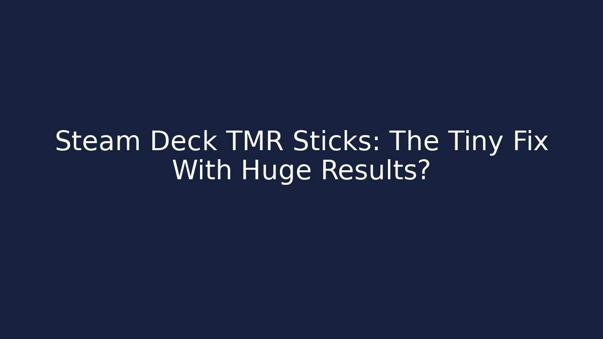 Steam Deck TMR Sticks: The Tiny Fix With Huge Results?