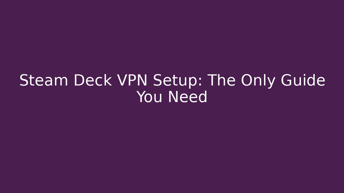 Steam Deck VPN Setup: The Only Guide You Need