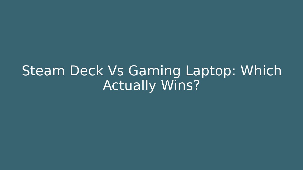 Steam Deck Vs Gaming Laptop: Which Actually Wins?