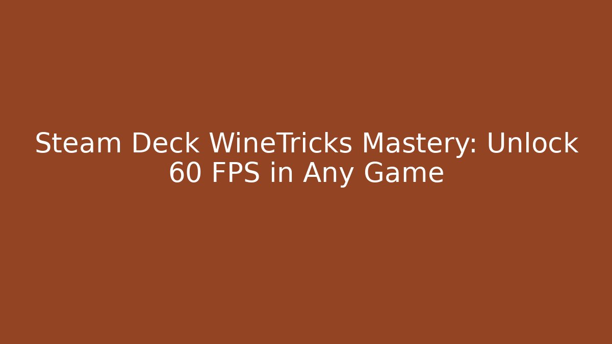 Steam Deck WineTricks Mastery: Unlock 60 FPS in Any Game - Critter Realm