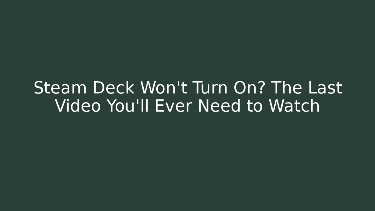 Steam Deck Won't Turn On? The Last Video You'll Ever Need to Watch