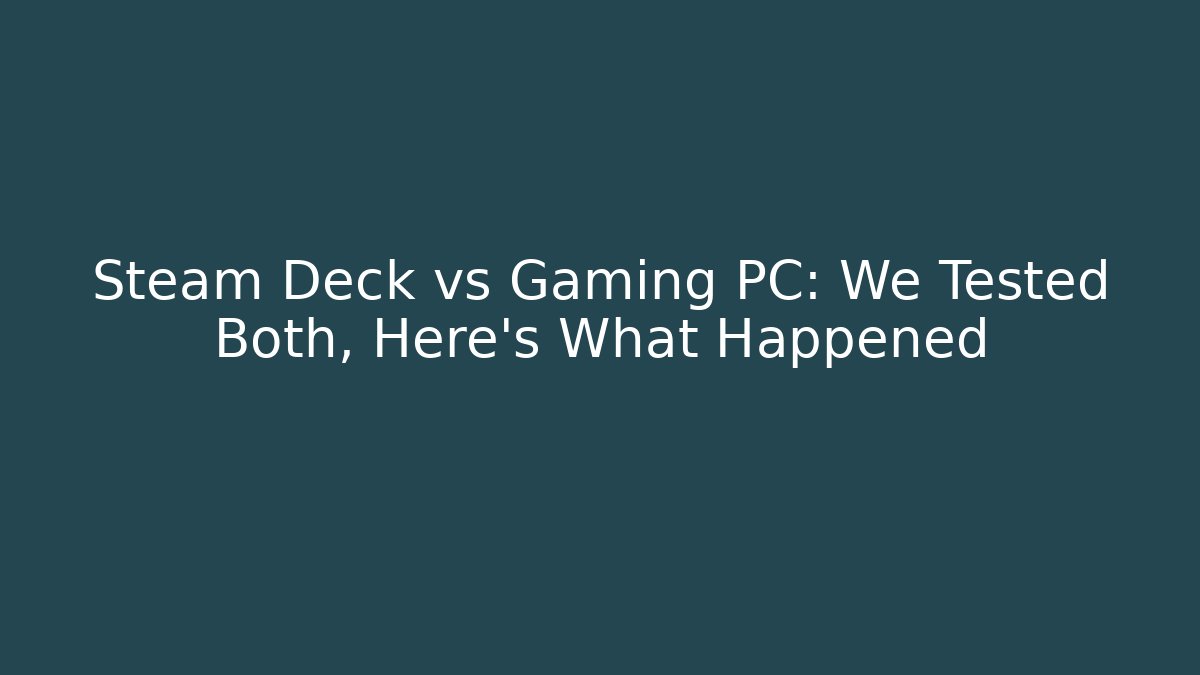 Steam Deck vs Gaming PC: We Tested Both, Here's What Happened - Critter Realm