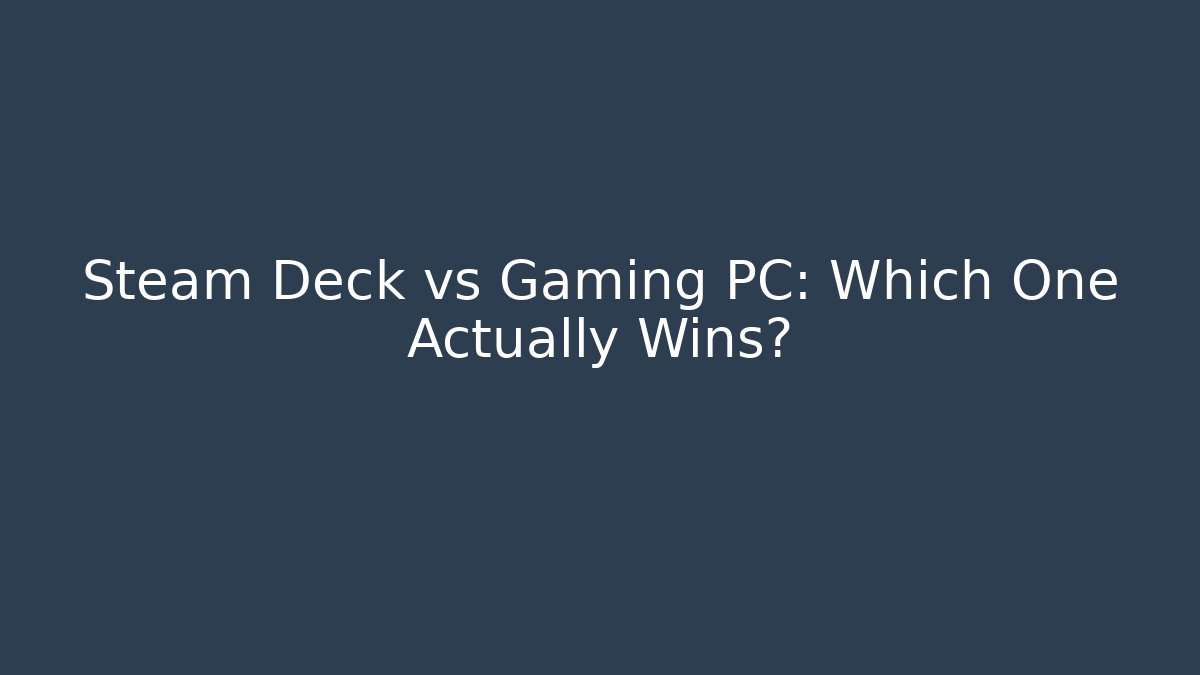 Steam Deck vs Gaming PC: Which One Actually Wins?