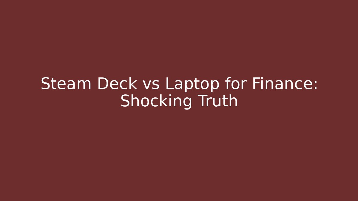 Steam Deck vs Laptop for Finance: Shocking Truth