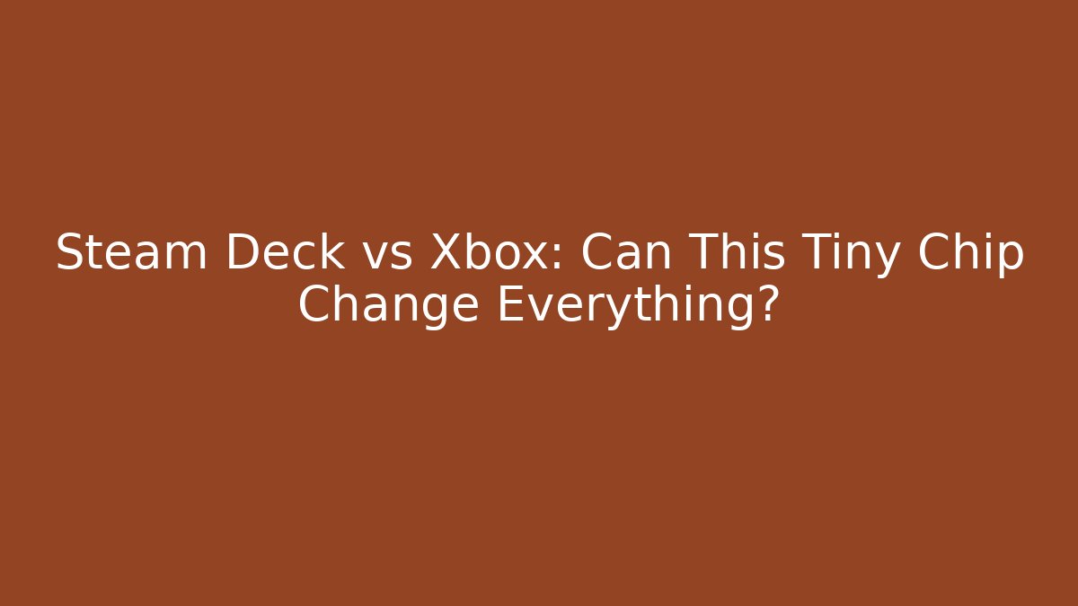 Steam Deck vs Xbox: Can This Tiny Chip Change Everything?