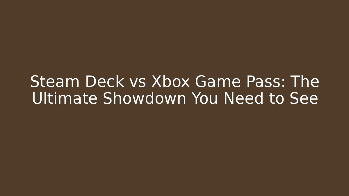 Steam Deck vs Xbox Game Pass: The Ultimate Showdown You Need to See