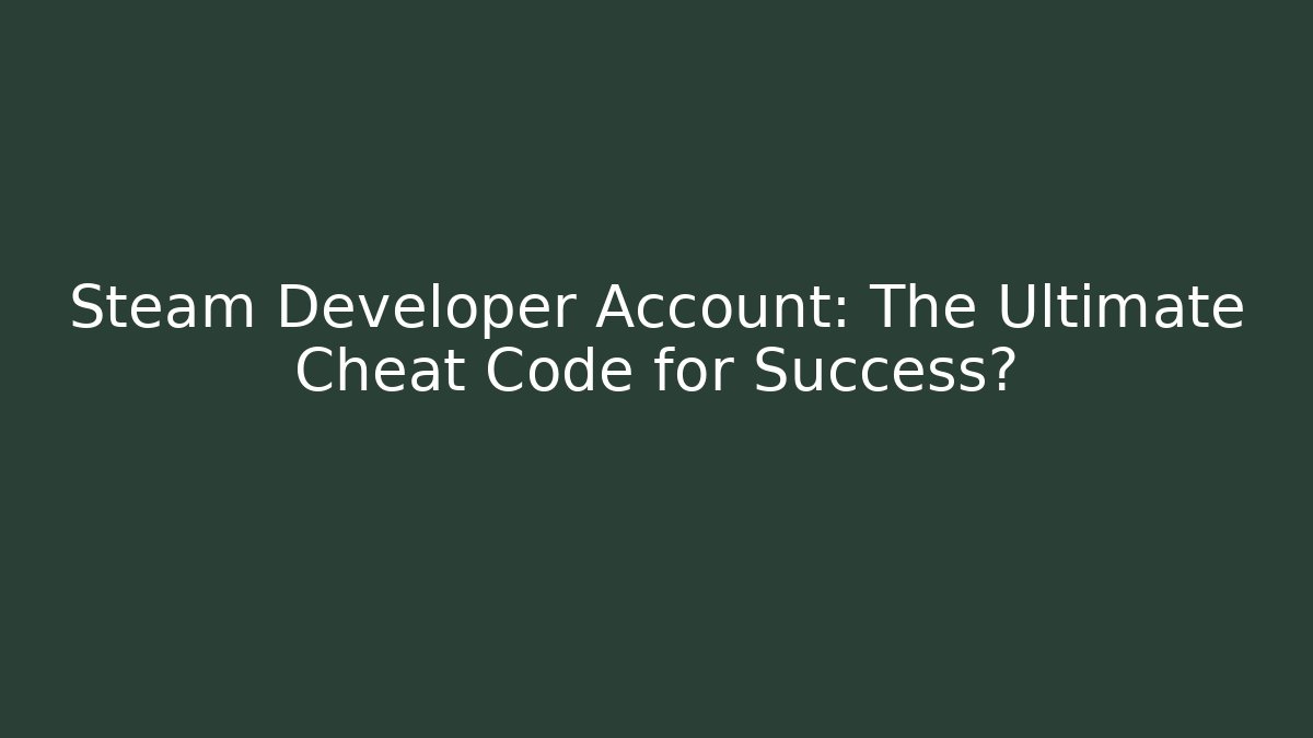 Steam Developer Account: The Ultimate Cheat Code for Success?