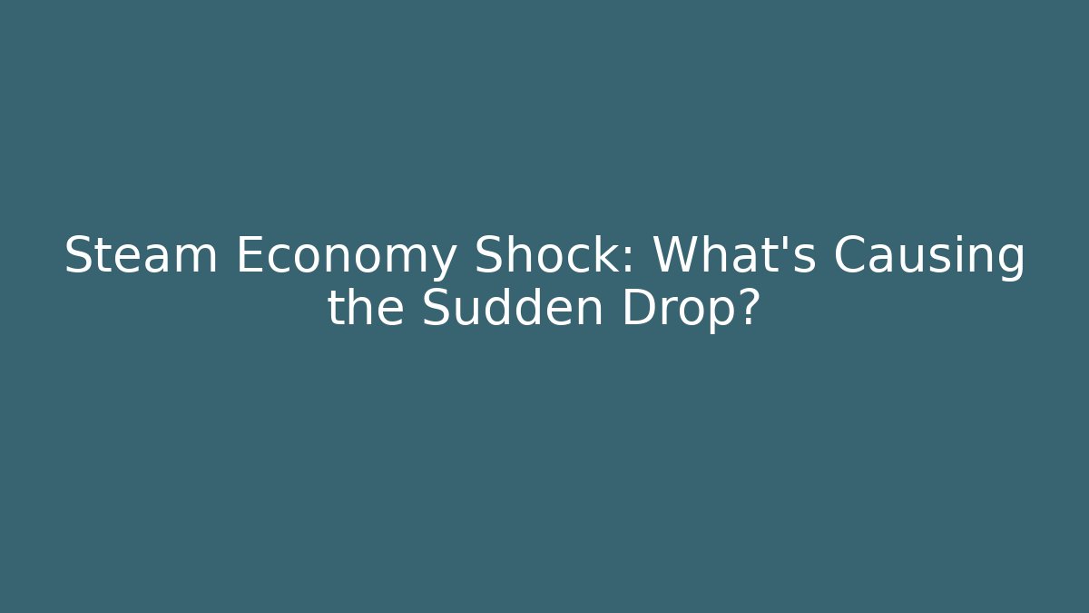 Steam Economy Shock: What’s Causing the Sudden Drop?
