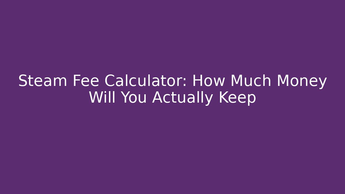 Steam Fee Calculator: How Much Money Will You Actually Keep