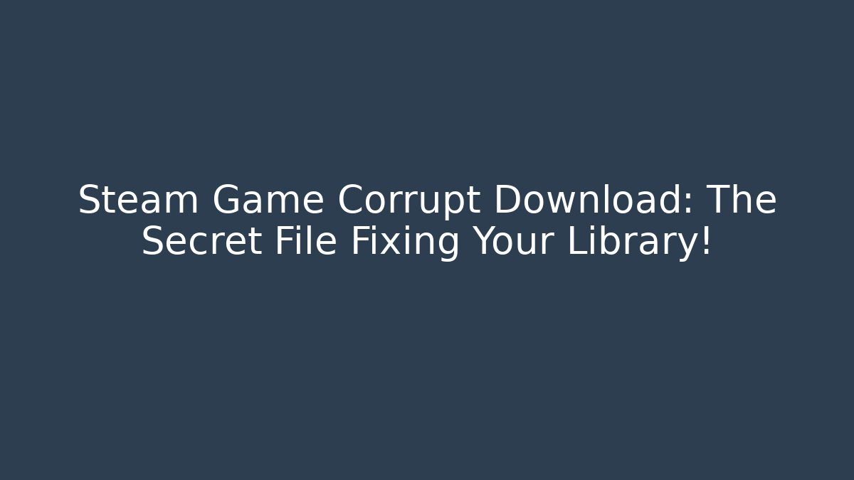 Steam Game Corrupt Download: The Secret File Fixing Your Library!