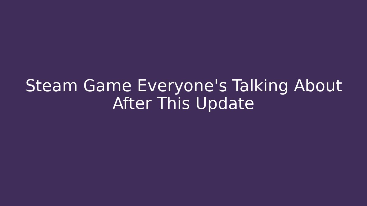Steam Game Everyone's Talking About After This Update