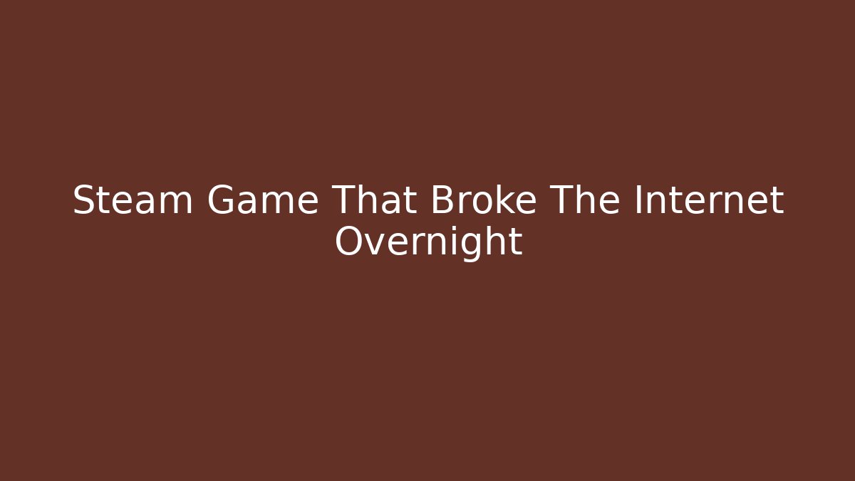 Steam Game That Broke The Internet Overnight