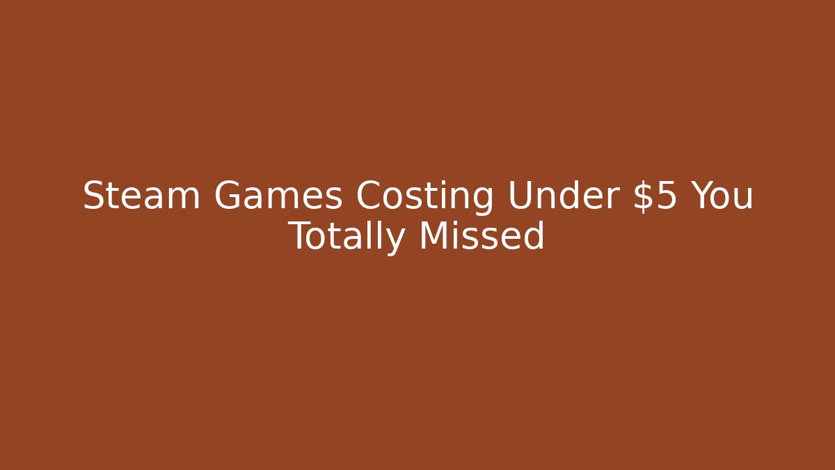 Steam Games Costing Under $5 You Totally Missed