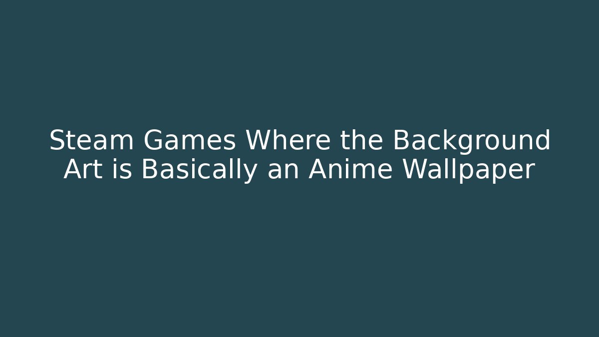 Steam Games Where the Background Art is Basically an Anime Wallpaper