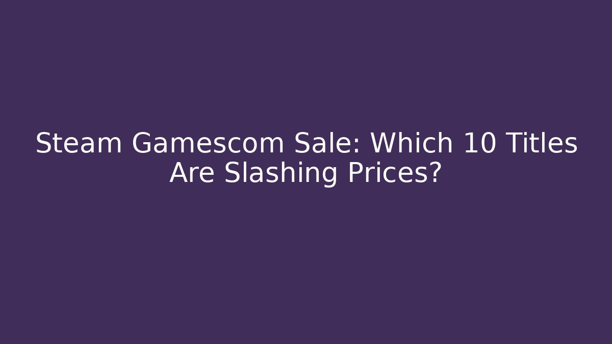 Steam Gamescom Sale: Which 10 Titles Are Slashing Prices?