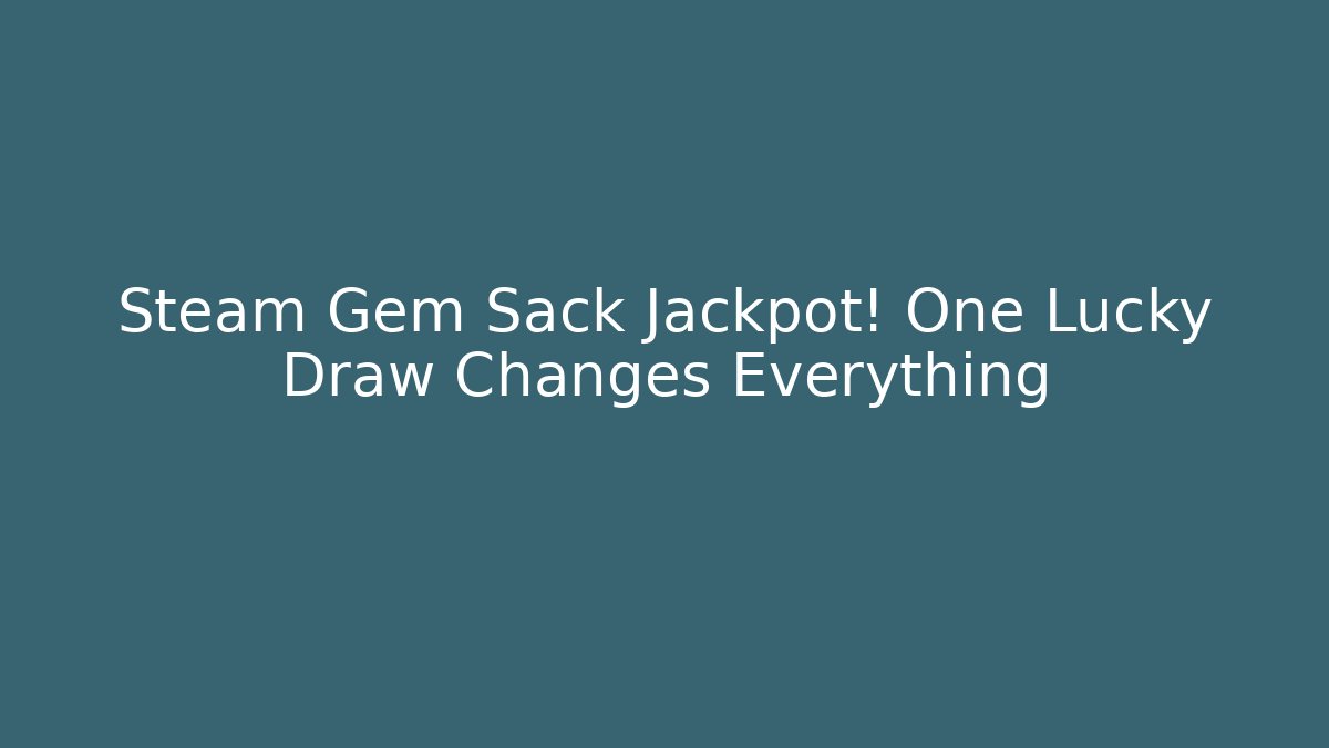 Steam Gem Sack Jackpot! One Lucky Draw Changes Everything