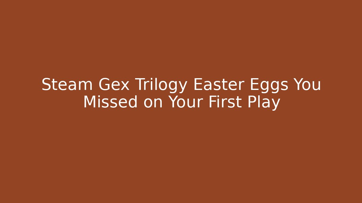 Steam Gex Trilogy Easter Eggs You Missed on Your First Play
