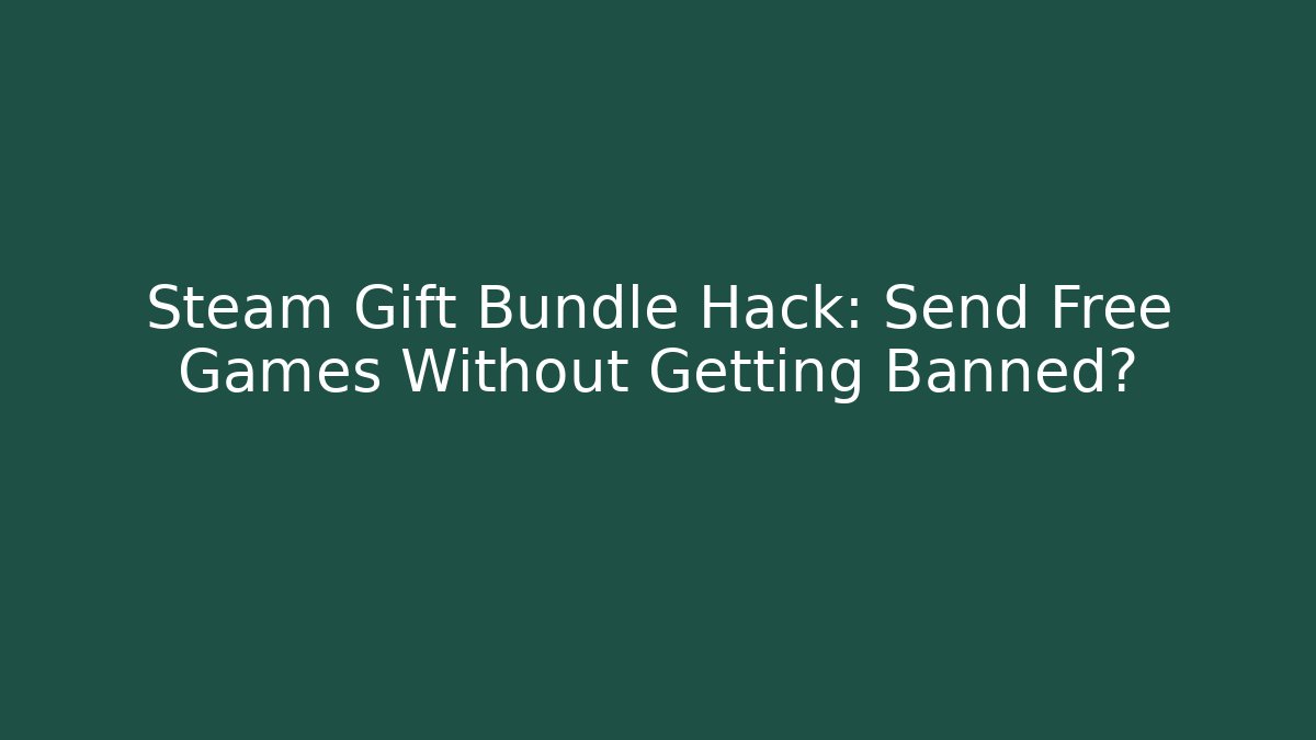 Steam Gift Bundle Hack: Send Free Games Without Getting Banned?