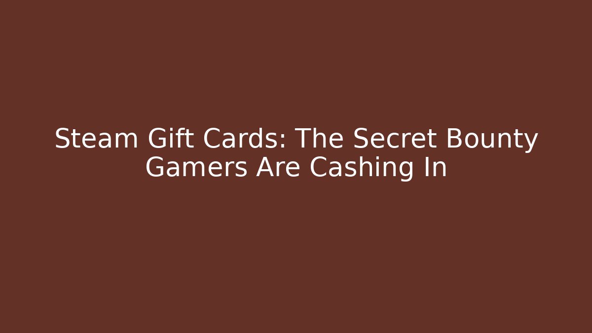 Steam Gift Cards: The Secret Bounty Gamers Are Cashing In