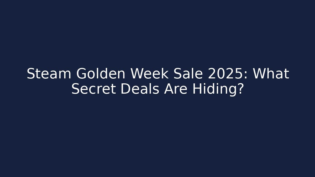 Steam Golden Week Sale 2025: What Secret Deals Are Hiding?