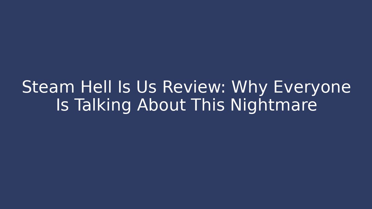 Steam Hell Is Us Review: Why Everyone Is Talking About This Nightmare