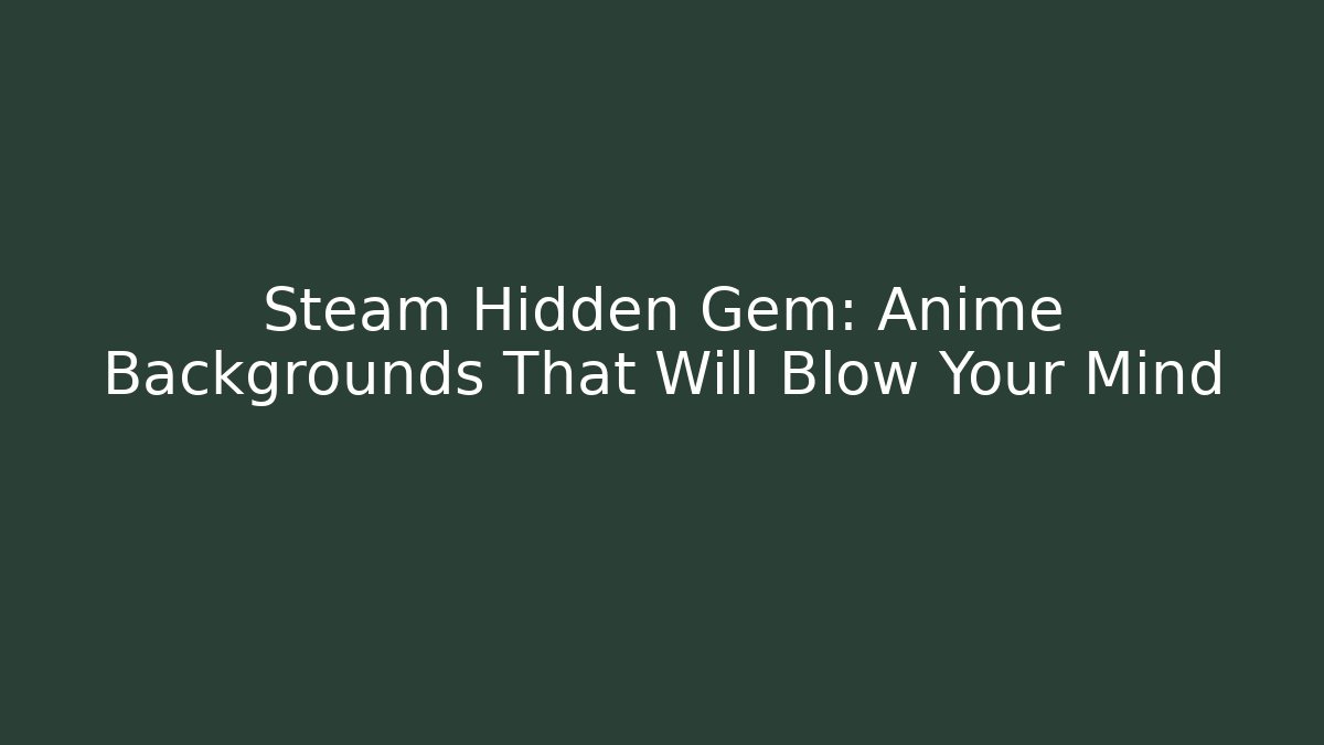 Steam Hidden Gem: Anime Backgrounds That Will Blow Your Mind