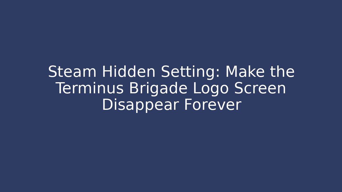 Steam Hidden Setting: Make the Terminus Brigade Logo Screen Disappear Forever - Critter Realm