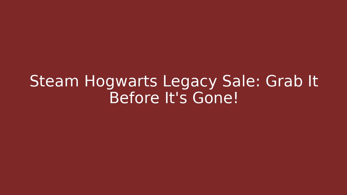Steam Hogwarts Legacy Sale: Grab It Before It’s Gone!