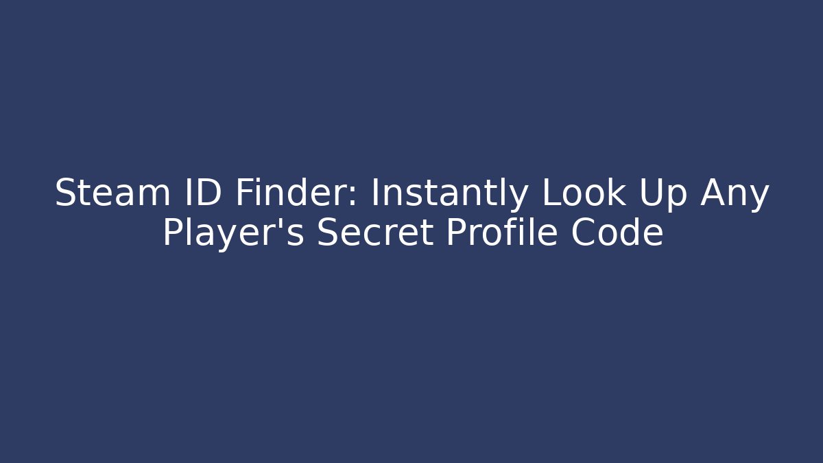Steam ID Finder: Instantly Look Up Any Player's Secret Profile Code
