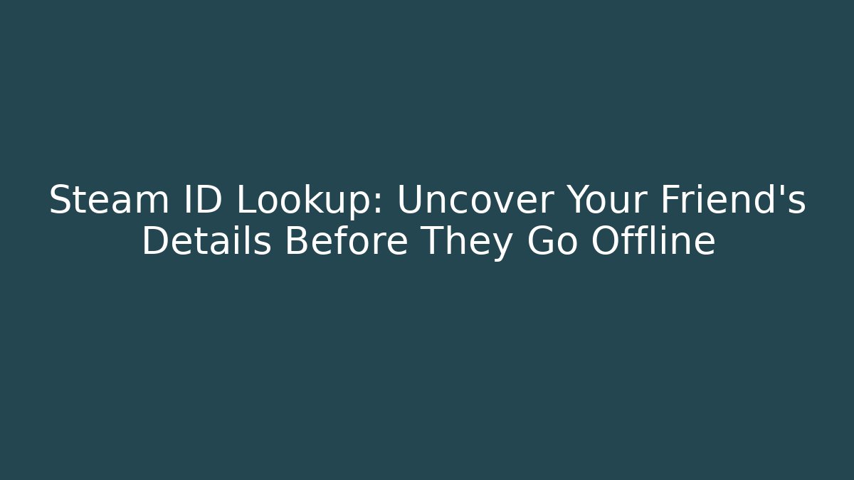 Steam ID Lookup: Uncover Your Friend’s Details Before They Go Offline
