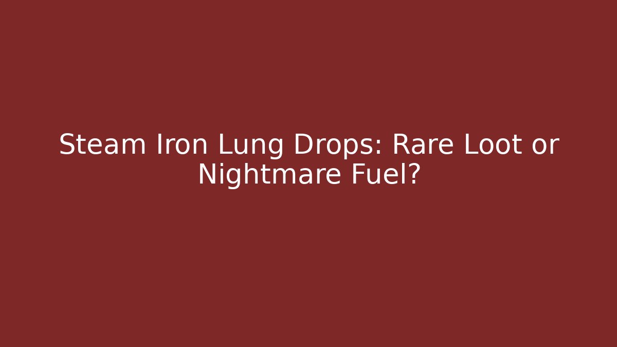 Steam Iron Lung Drops: Rare Loot or Nightmare Fuel?