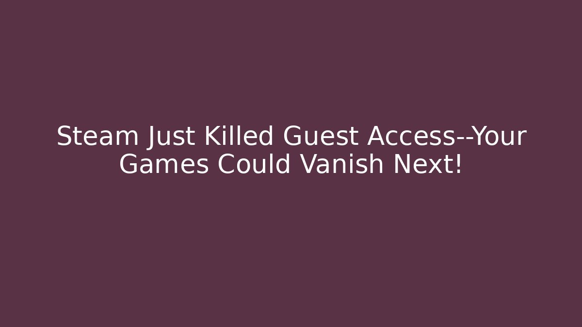 Steam Just Killed Guest Access—Your Games Could Vanish Next!